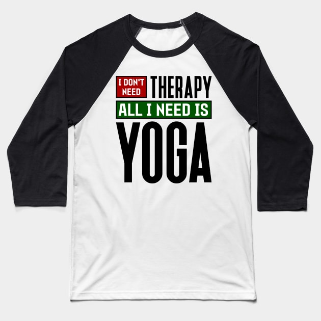 I don't need therapy, all I need is yoga Baseball T-Shirt by colorsplash